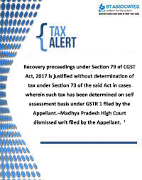 Recovery proceedings under Section 79 of CGST Act, 2017 is justified without determination of tax under Section 73 of the said Act in cases wherein such tax has been determined on self assessment basis under GSTR 1 filed by the Appellant.–Madhya Pradesh High Court dismissed writ filed by the Appellant.