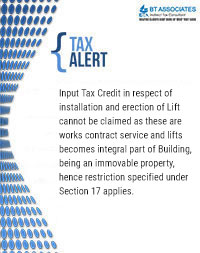 
Input Tax Credit in respect of installation and erection of Lift cannot be claimed as these are works contract service and lifts becomes integral part of Building, being an immovable property, hence restriction specified under Section 17 applies.
