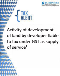 
Activity of development of land by developer liable to tax under GST as supply of service <sup>1</sup>
